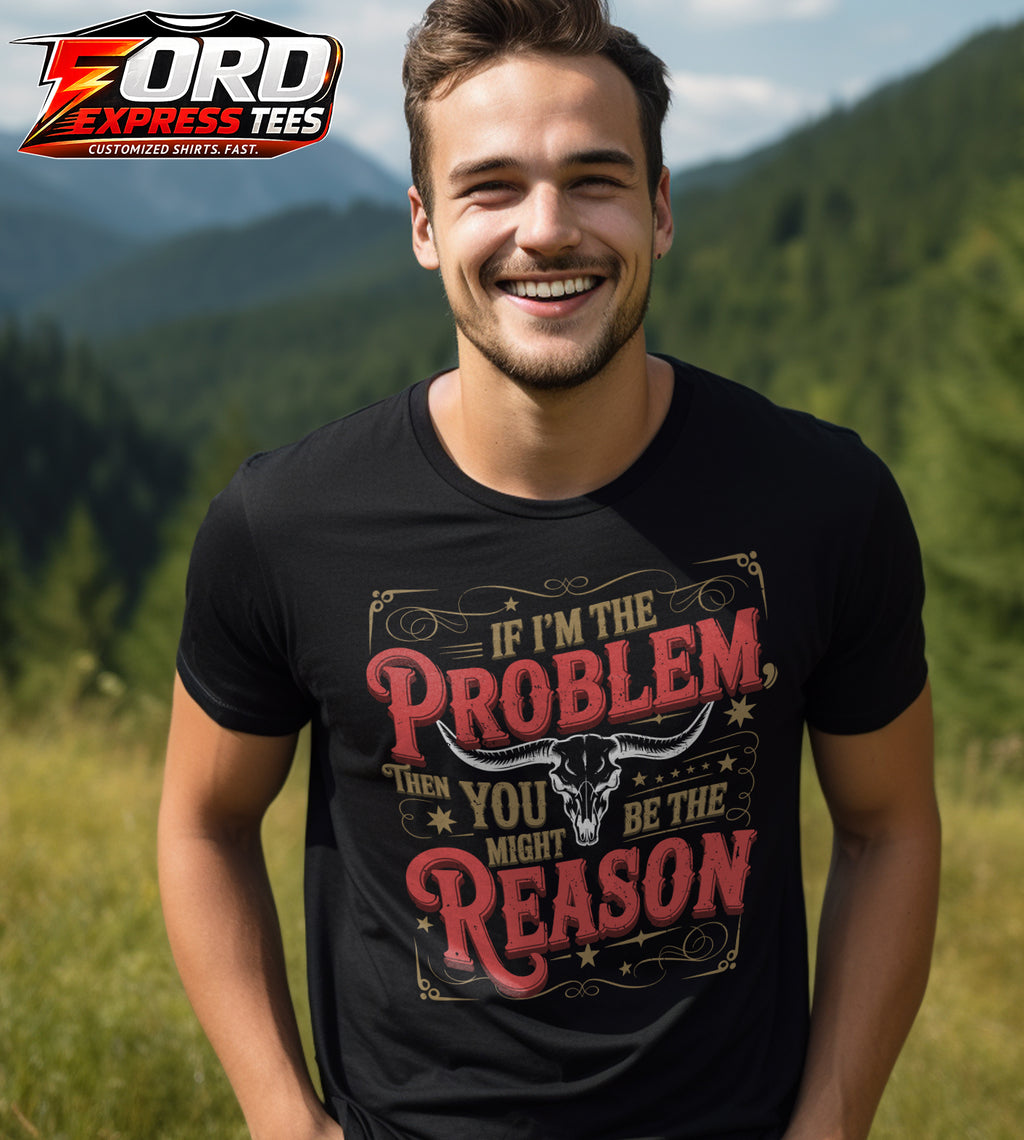If Im the Problem then You Might be the Reason Country Graphic Tee